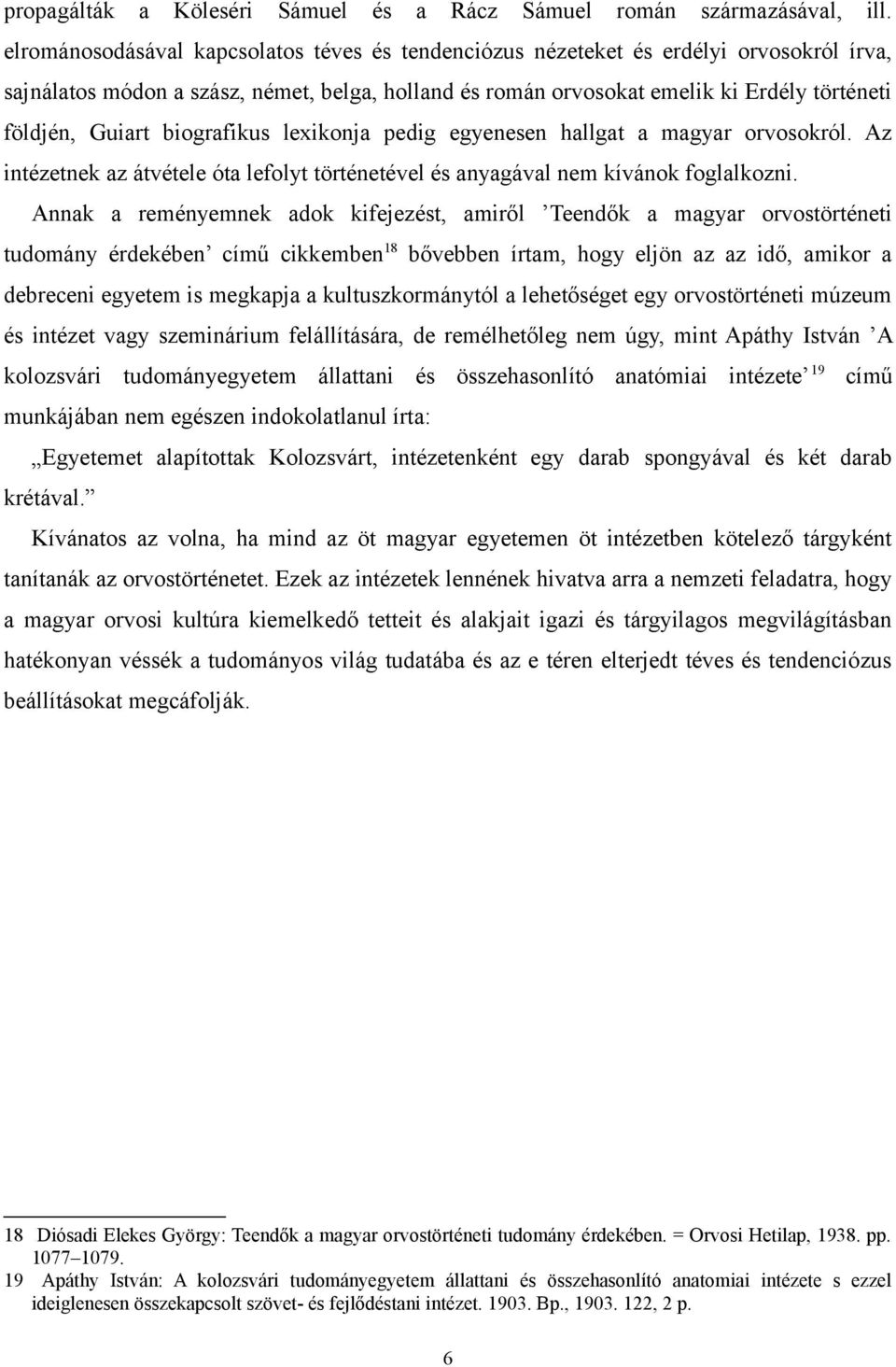 biografikus lexikonja pedig egyenesen hallgat a magyar orvosokról. Az intézetnek az átvétele óta lefolyt történetével és anyagával nem kívánok foglalkozni.