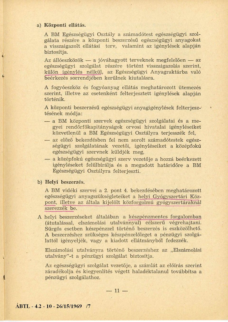 Az állóeszközök - a jóváhagyott terveknek megfelelően - az egészségügyi szolgálat részére történt visszaigazolás szerint, külön igénylés nélkül, az Egészségügyi A nyagraktárba való beérkezés