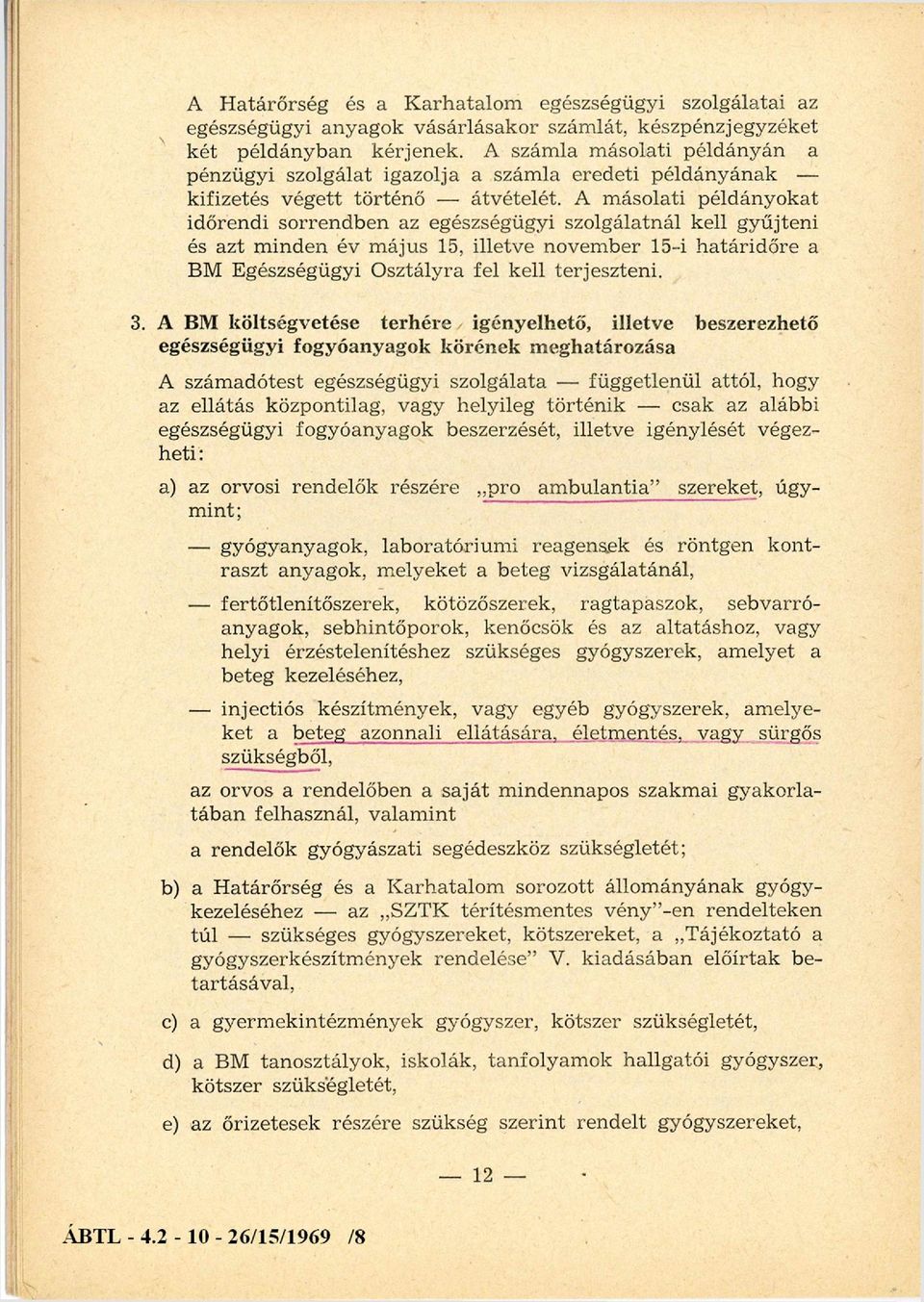 A másolati példányokat időrendi sorrendben az egészségügyi szolgálatnál kell gyűjteni és azt minden év május 15, illetve november 15-i határidőre a BM Egészségügyi Osztályra fel kell terjeszteni. 3.