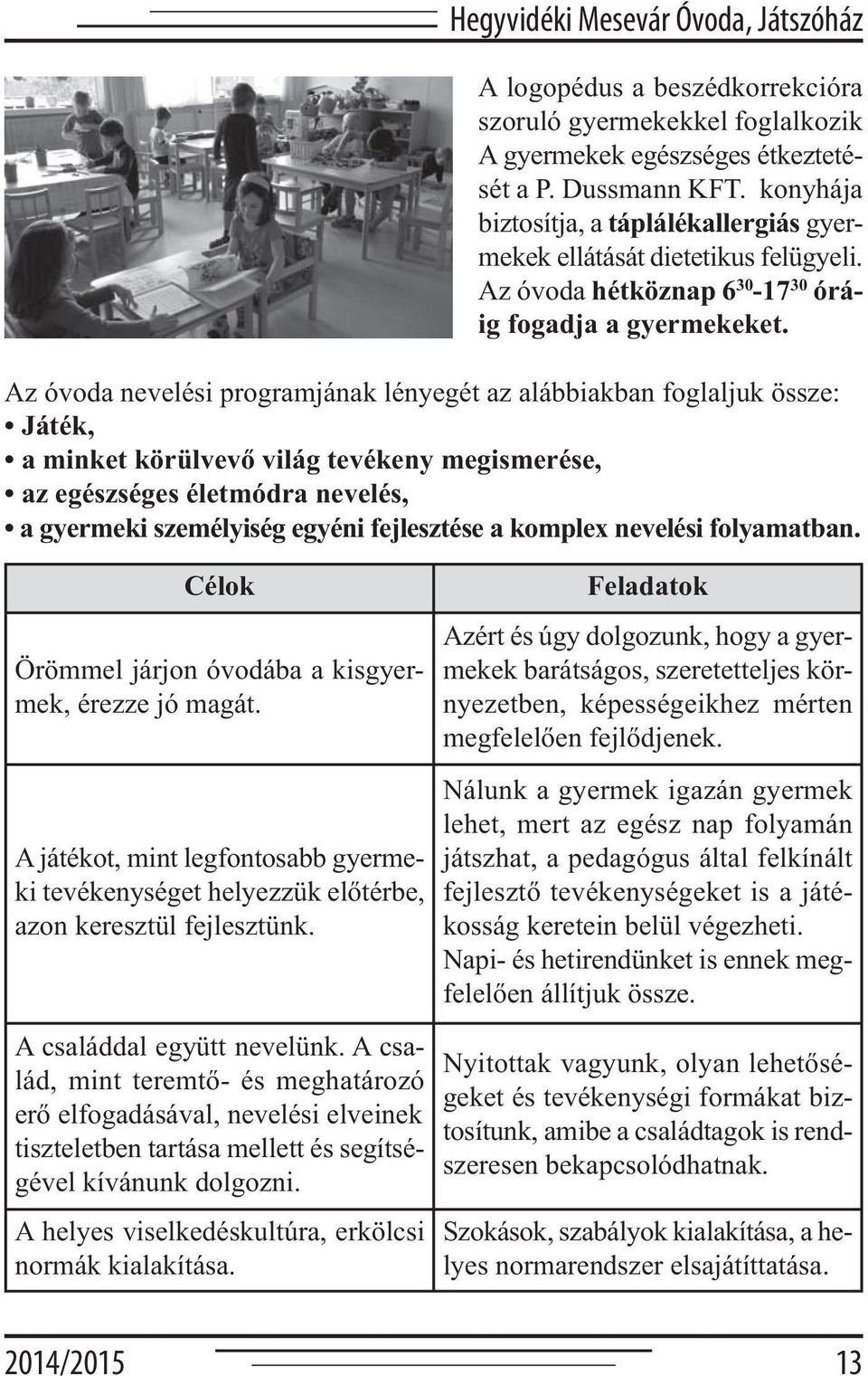 Az óvoda nevelési programjának lényegét az alábbiakban foglaljuk össze: Játék, a minket körülvevő világ tevékeny megismerése, az egészséges életmódra nevelés, a gyermeki személyiség egyéni