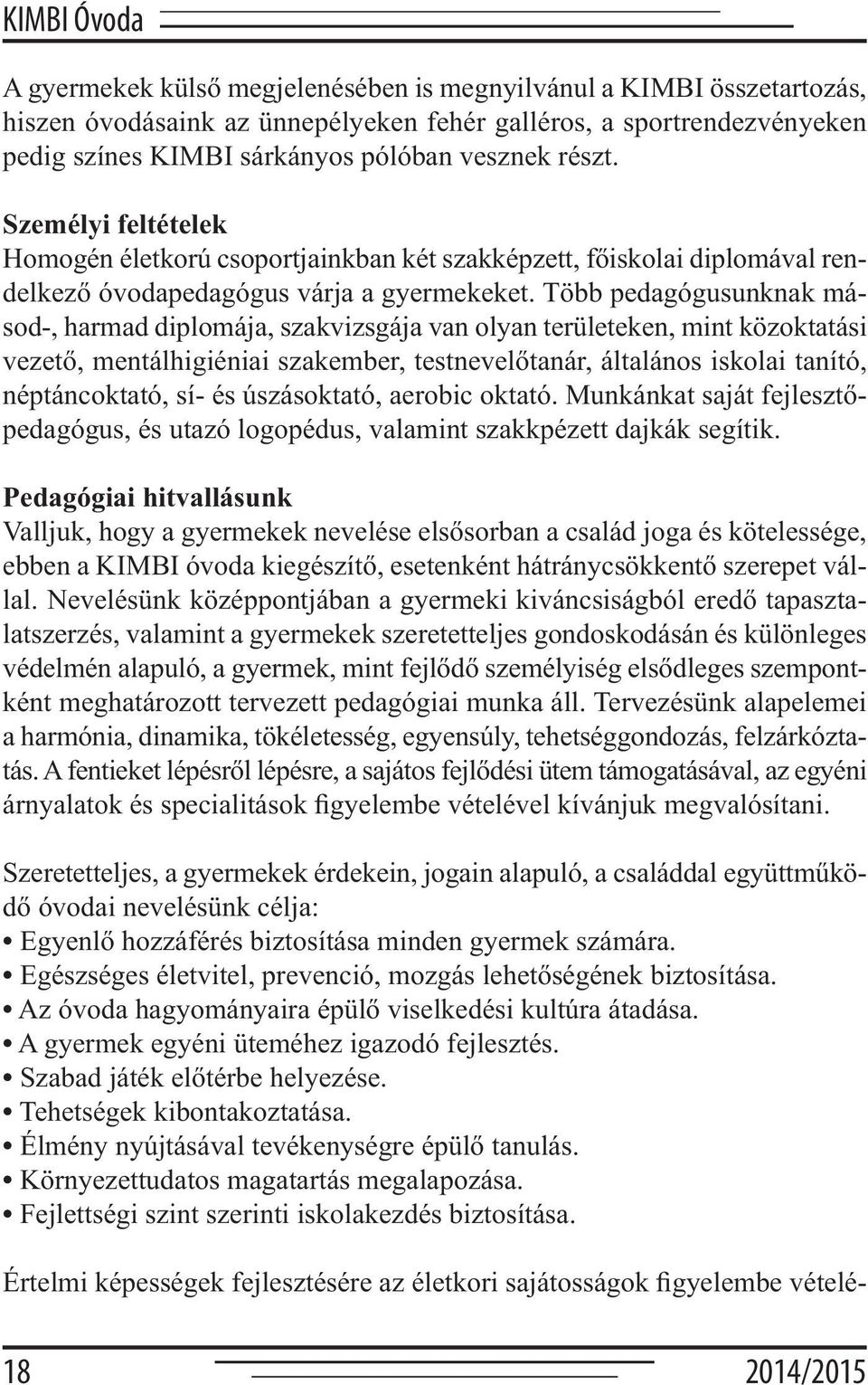 Több pedagógusunknak másod-, harmad diplomája, szakvizsgája van olyan területeken, mint közoktatási vezető, mentálhigiéniai szakember, testnevelőtanár, általános iskolai tanító, néptáncoktató, sí- és