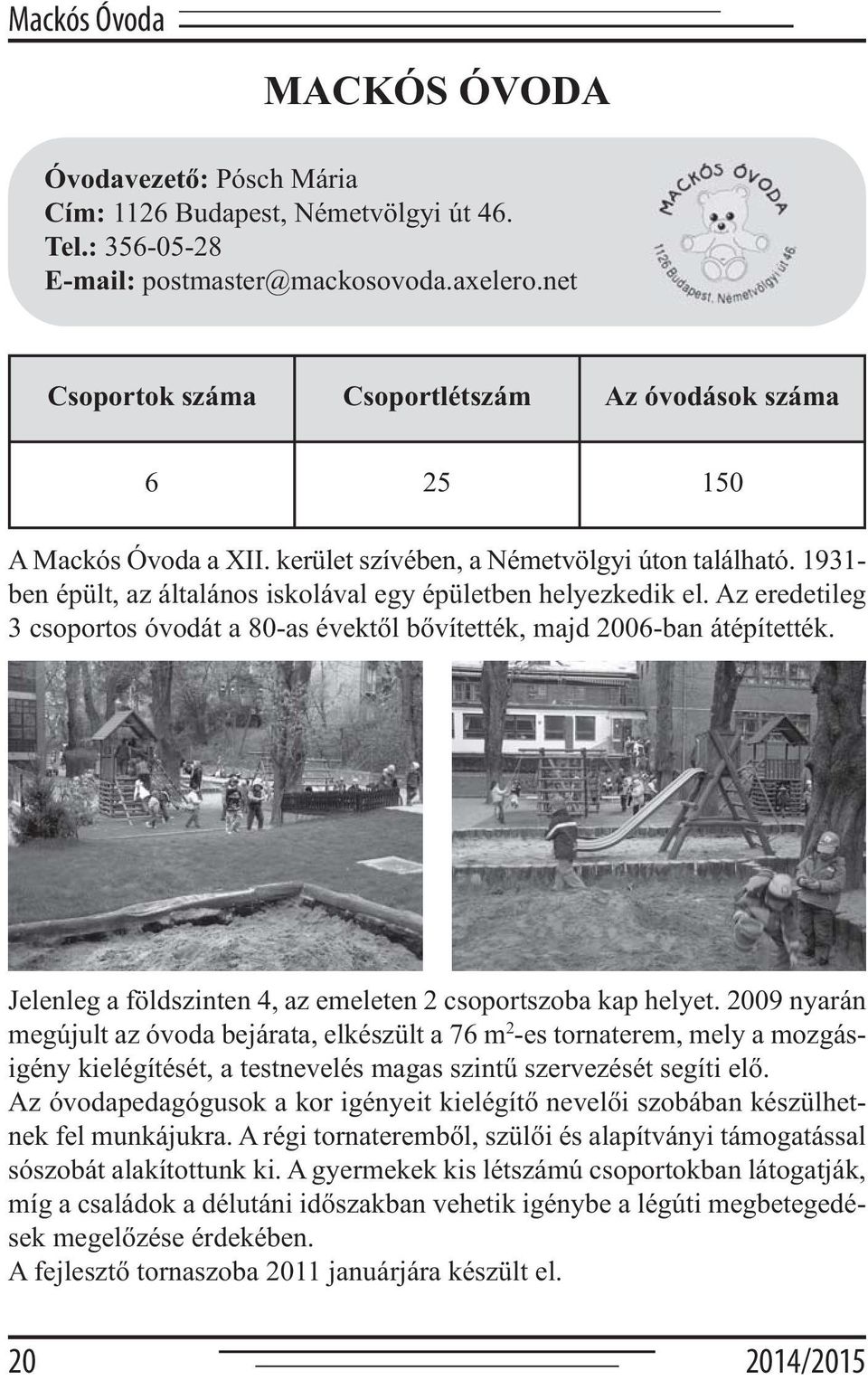 1931- ben épült, az általános iskolával egy épületben helyezkedik el. Az eredetileg 3 csoportos óvodát a 80-as évektől bővítették, majd 2006-ban átépítették.