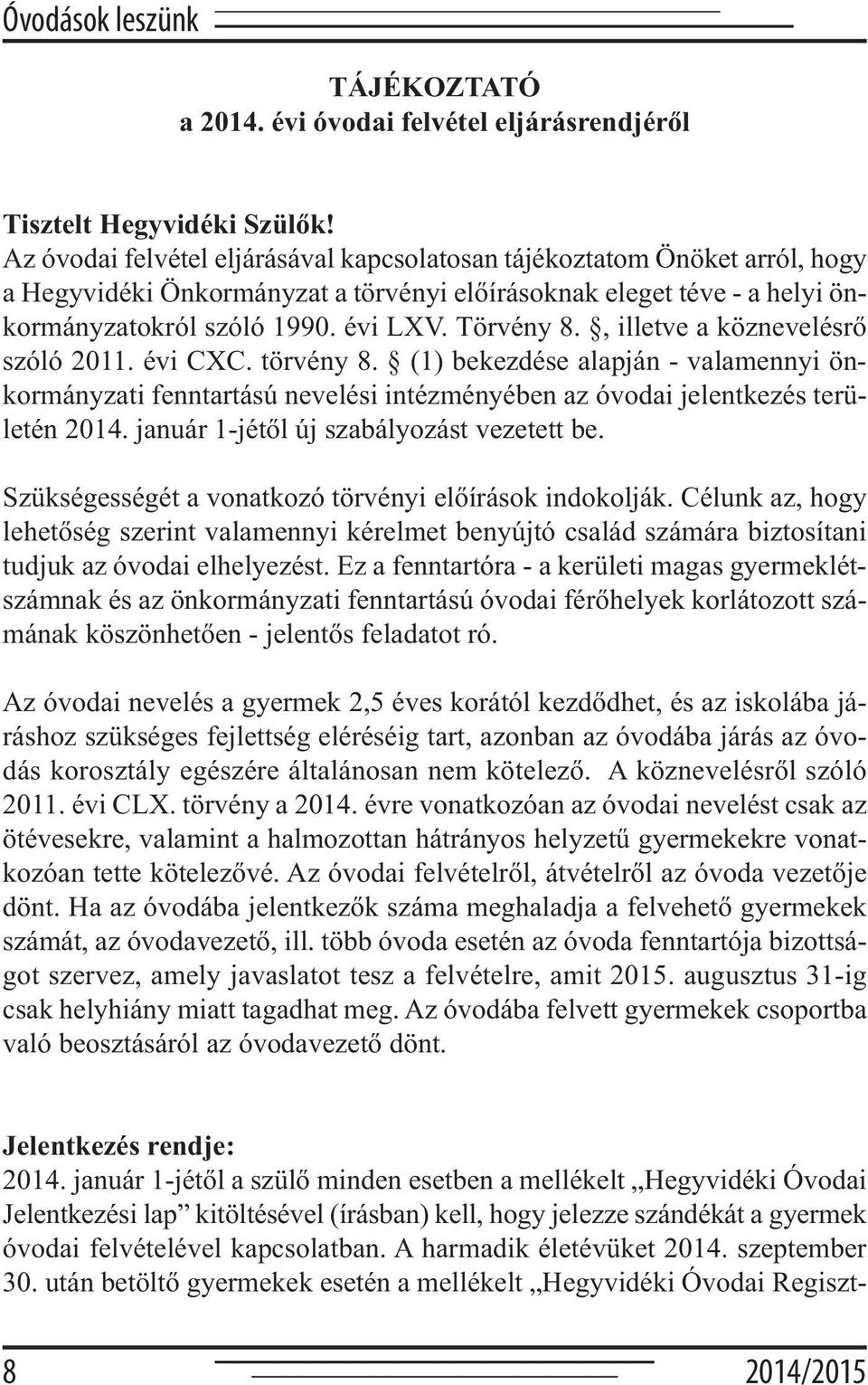 , illetve a köznevelésrő szóló 2011. évi CXC. törvény 8. (1) bekezdése alapján - valamennyi önkormányzati fenntartású nevelési intézményében az óvodai jelentkezés területén 2014.