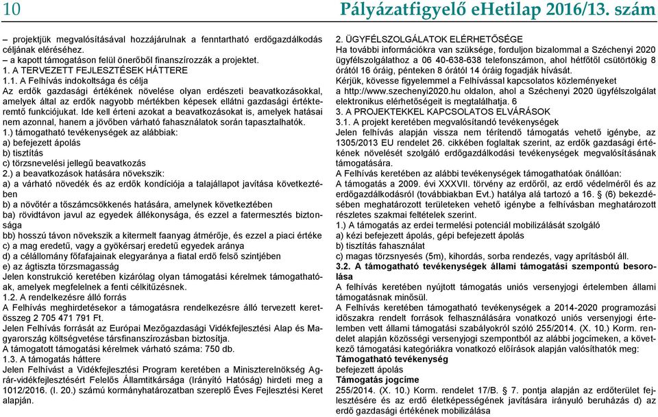 funkciójukat. Ide kell érteni azokat a beavatkozásokat is, amelyek hatásai nem azonnal, hanem a jövőben várható fahasználatok során tapasztalhatók. 1.