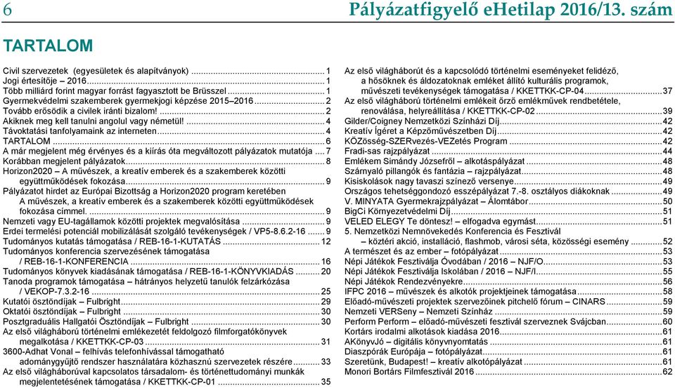 ... 4 Távoktatási tanfolyamaink az interneten... 4 TARTALOM... 6 A már megjelent még érvényes és a kiírás óta megváltozott pályázatok mutatója... 7 Korábban megjelent pályázatok.