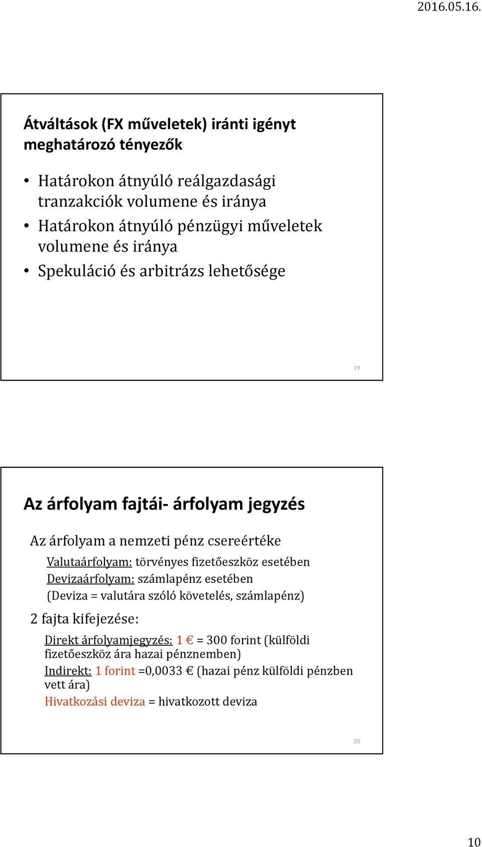 törvényes fizetőeszköz esetében Devizaárfolyam: számlapénz esetében (Deviza = valutára szóló követelés, számlapénz) 2 fajta kifejezése: Direkt