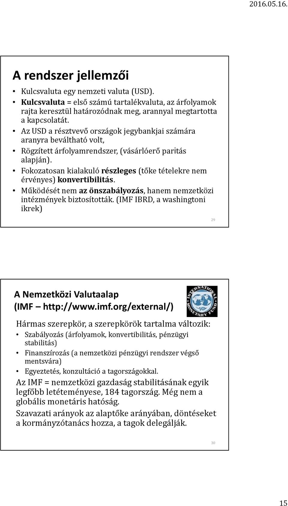 Fokozatosan kialakuló részleges (tőke tételekre nem érvényes) konvertibilitás. Működését nem az önszabályozás, hanem nemzetközi intézmények biztosították.