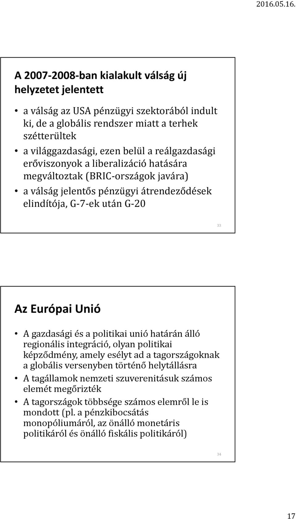 és a politikai unió határán álló regionális integráció, olyan politikai képződmény, amely esélyt ad a tagországoknak a globális versenyben történő helytállásra A tagállamok nemzeti