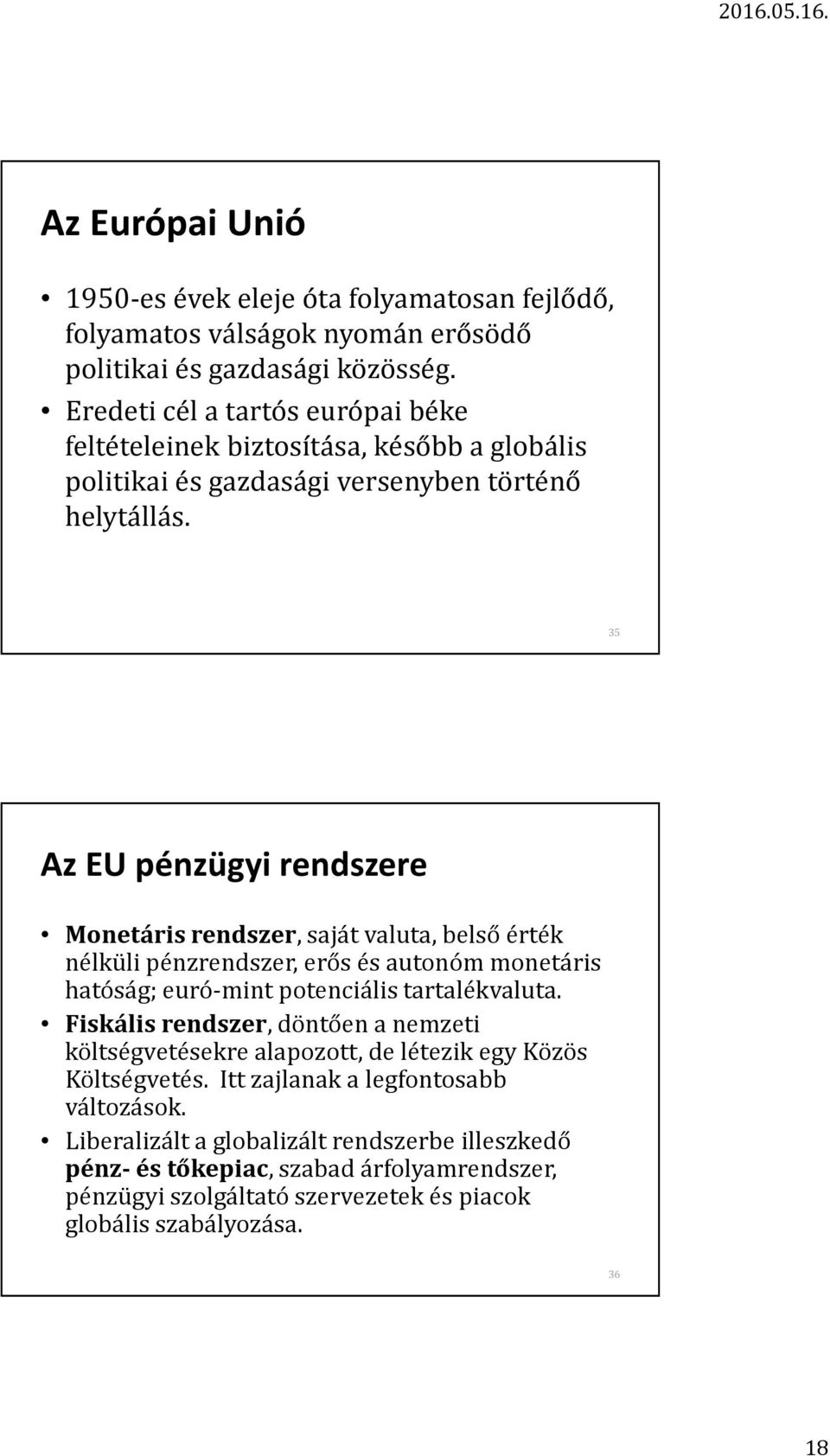 35 Az EU pénzügyi rendszere Monetáris rendszer, saját valuta, belső érték nélküli pénzrendszer, erős és autonóm monetáris hatóság; euró-mint potenciális tartalékvaluta.