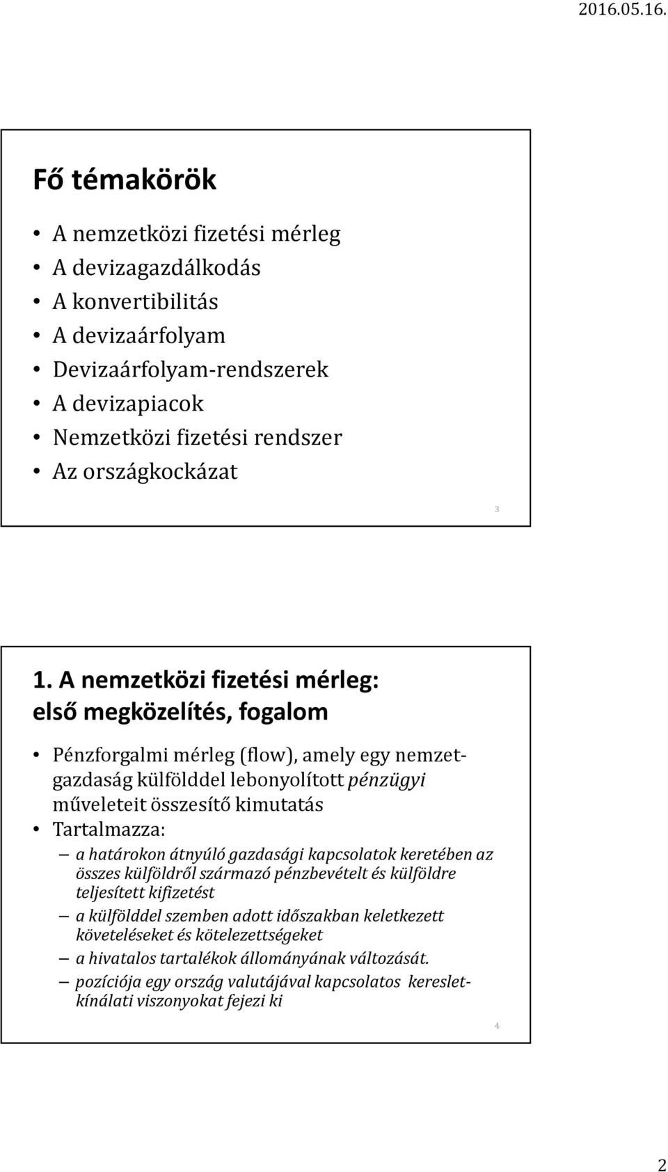 A nemzetközi fizetési mérleg: első megközelítés, fogalom Pénzforgalmi mérleg (flow), amely egy nemzetgazdaság külfölddel lebonyolított pénzügyi műveleteit összesítő kimutatás