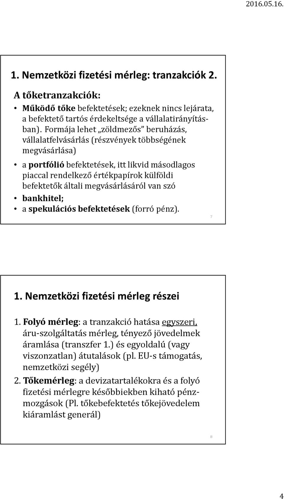 megvásárlásáról van szó bankhitel; a spekulációs befektetések(forró pénz). 7 1. Nemzetközi fizetési mérleg részei 1.