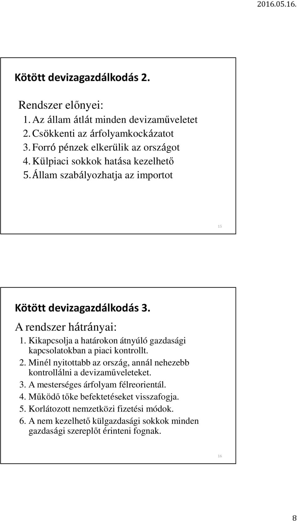 Kikapcsolja a határokon átnyúló gazdasági kapcsolatokban a piaci kontrollt. 2. Minél nyitottabb az ország, annál nehezebb kontrollálni a devizaműveleteket. 3.