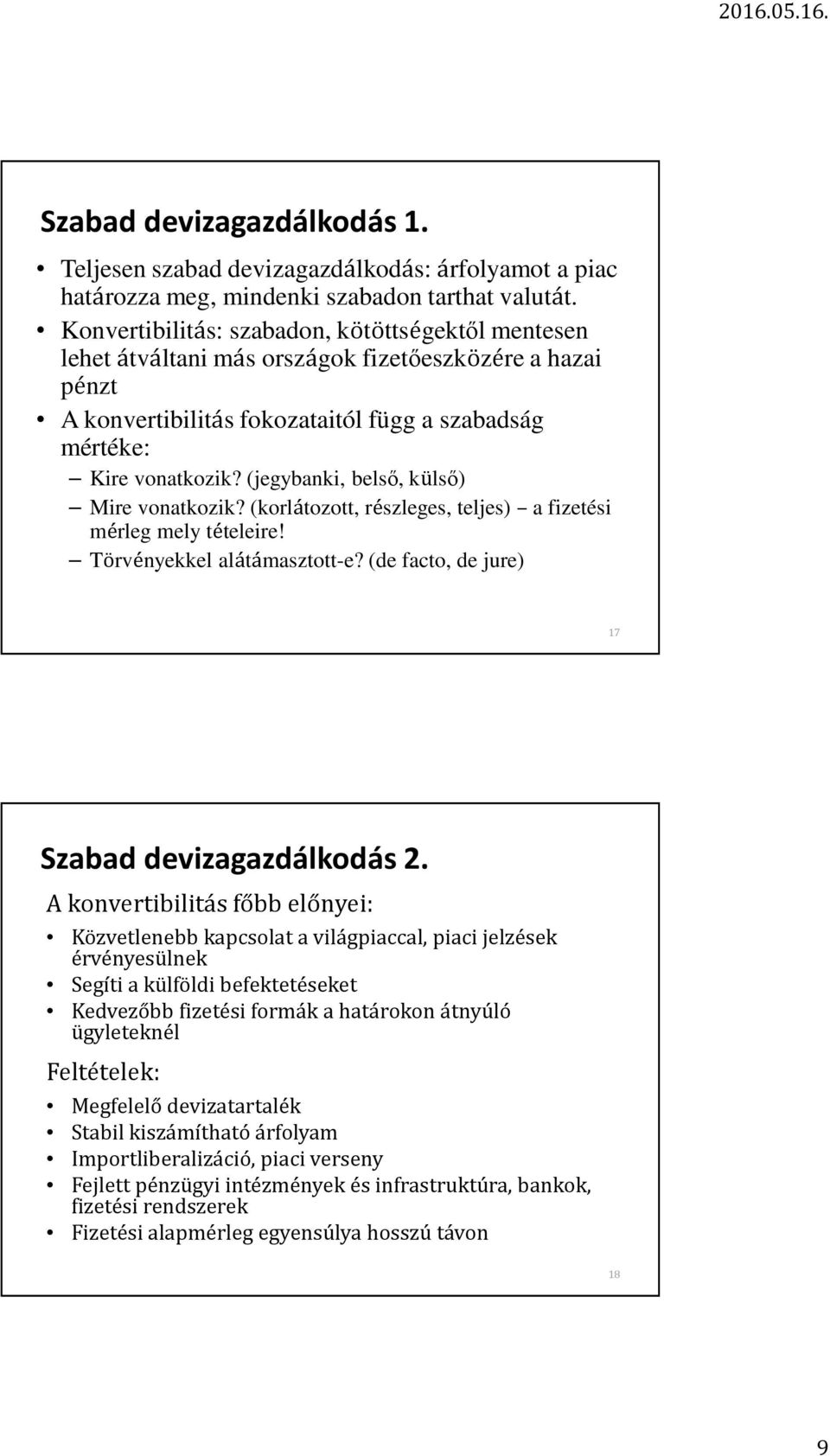 (jegybanki, belső, külső) Mire vonatkozik? (korlátozott, részleges, teljes) a fizetési mérleg mely tételeire! Törvényekkel alátámasztott-e? (de facto, de jure) 17 Szabad devizagazdálkodás 2.