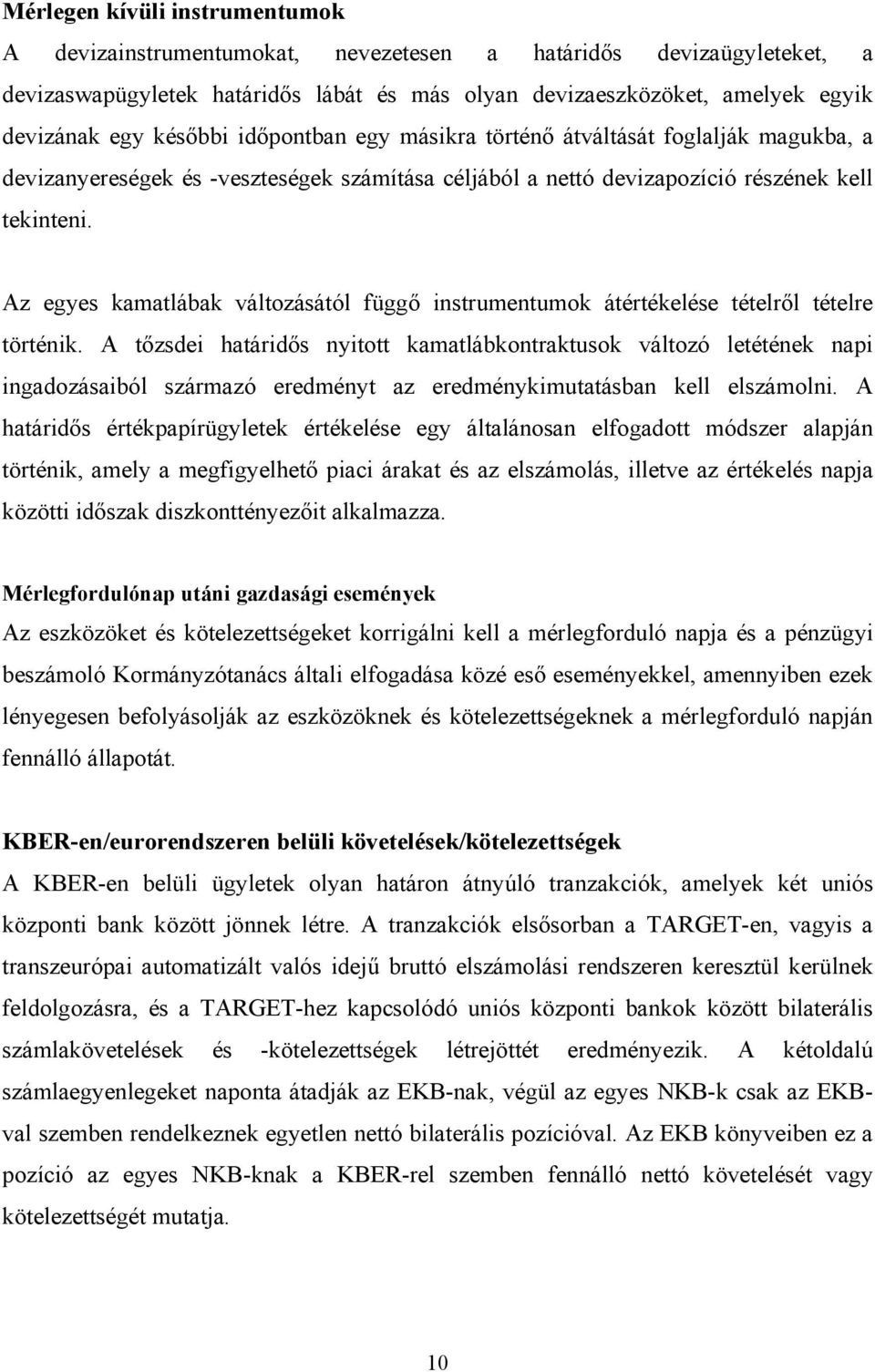 Az egyes kamatlábak változásától függő instrumentumok átértékelése tételről tételre történik.