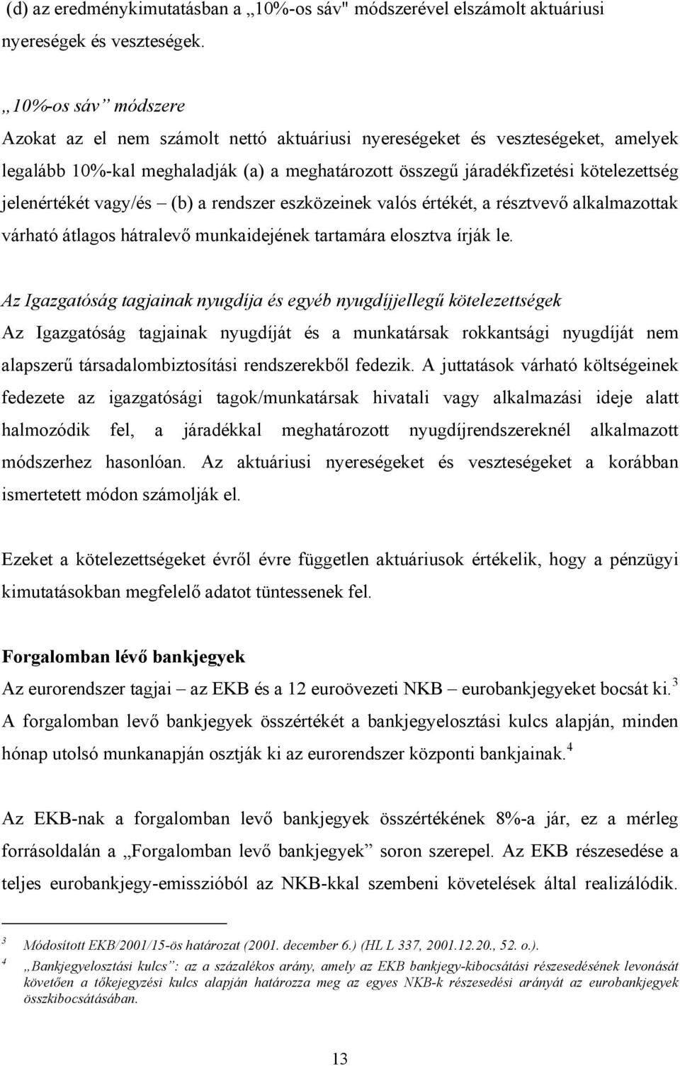 jelenértékét vagy/és (b) a rendszer eszközeinek valós értékét, a résztvevő alkalmazottak várható átlagos hátralevő munkaidejének tartamára elosztva írják le.