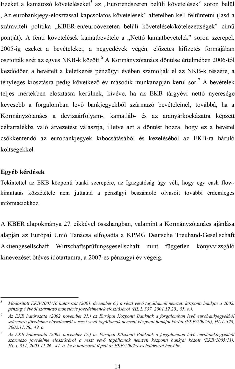 2005-ig ezeket a bevételeket, a negyedévek végén, előzetes kifizetés formájában osztották szét az egyes NKB-k között.