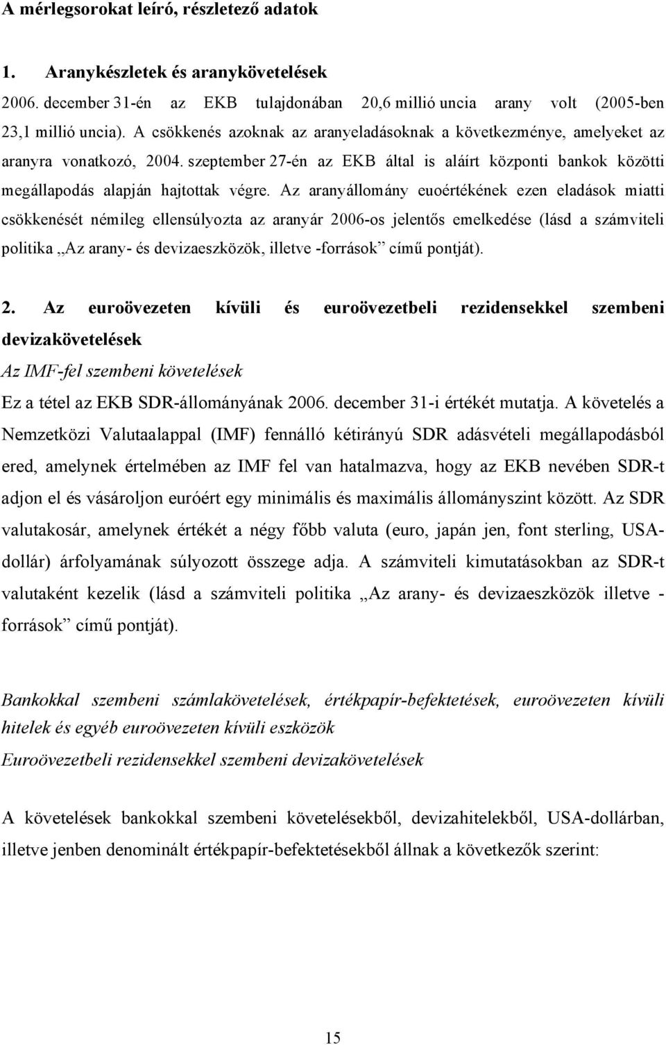 Az aranyállomány euoértékének ezen eladások miatti csökkenését némileg ellensúlyozta az aranyár 2006-os jelentős emelkedése (lásd a számviteli politika Az arany- és devizaeszközök, illetve -források