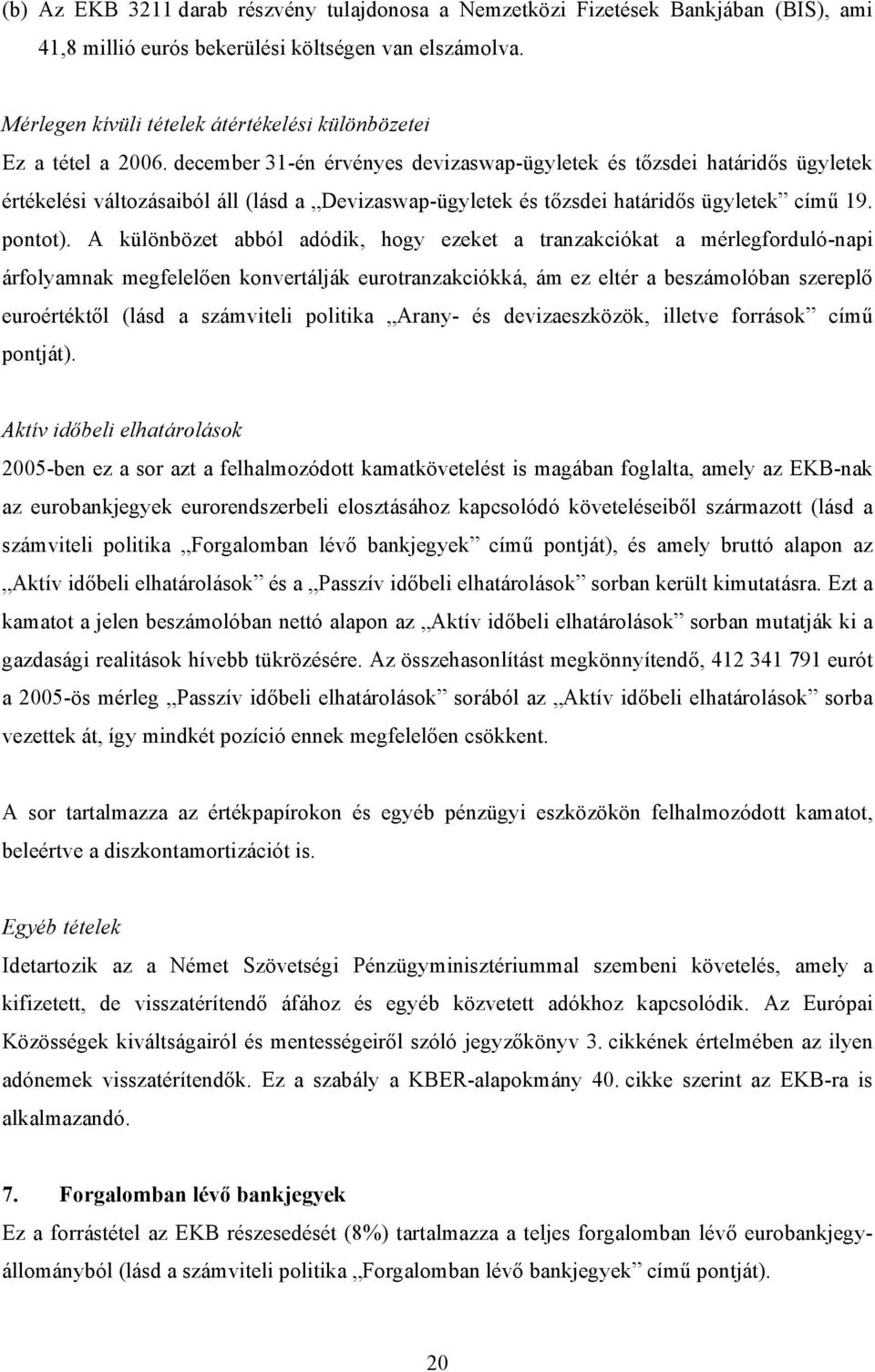 december 31-én érvényes devizaswap-ügyletek és tőzsdei határidős ügyletek értékelési változásaiból áll (lásd a Devizaswap-ügyletek és tőzsdei határidős ügyletek című 19. pontot).