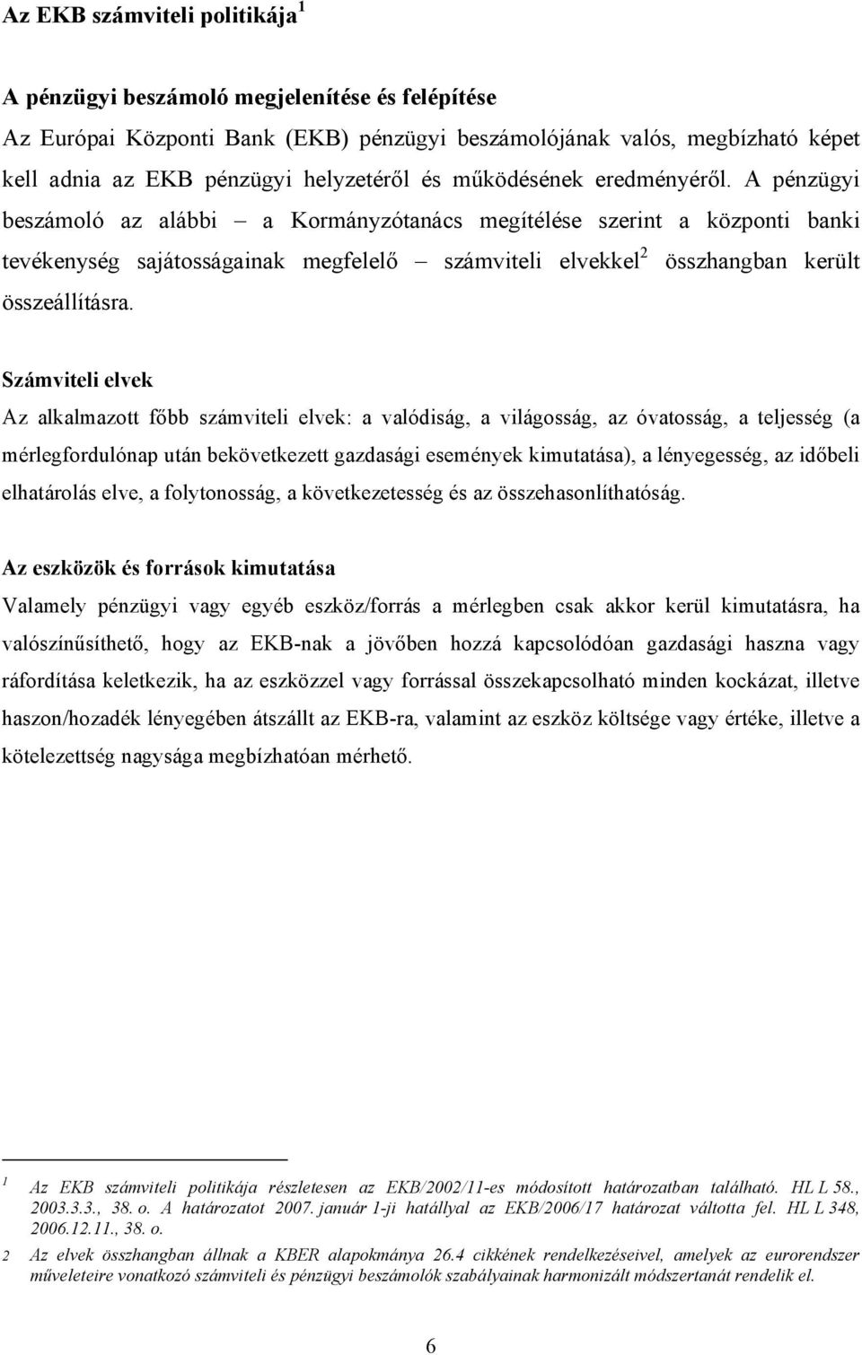 A pénzügyi beszámoló az alábbi a Kormányzótanács megítélése szerint a központi banki tevékenység sajátosságainak megfelelő számviteli elvekkel 2 összhangban került összeállításra.