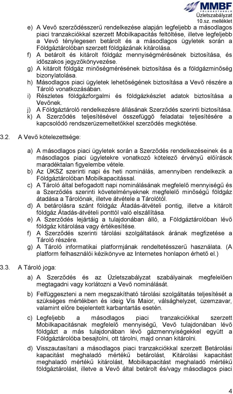 g) A kitárolt földgáz minőségmérésének biztosítása és a földgázminőség bizonylatolása. h) Másodlagos piaci ügyletek lehetőségének biztosítása a Vevő részére a Tároló vonatkozásában.