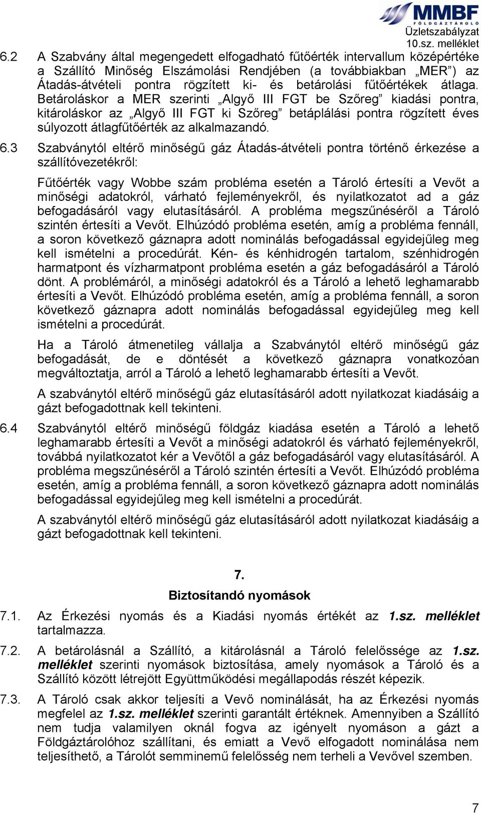 Betároláskor a MER szerinti Algyő III FGT be Szőreg kiadási pontra, kitároláskor az Algyő III FGT ki Szőreg betáplálási pontra rögzített éves súlyozott átlagfűtőérték az alkalmazandó. 6.