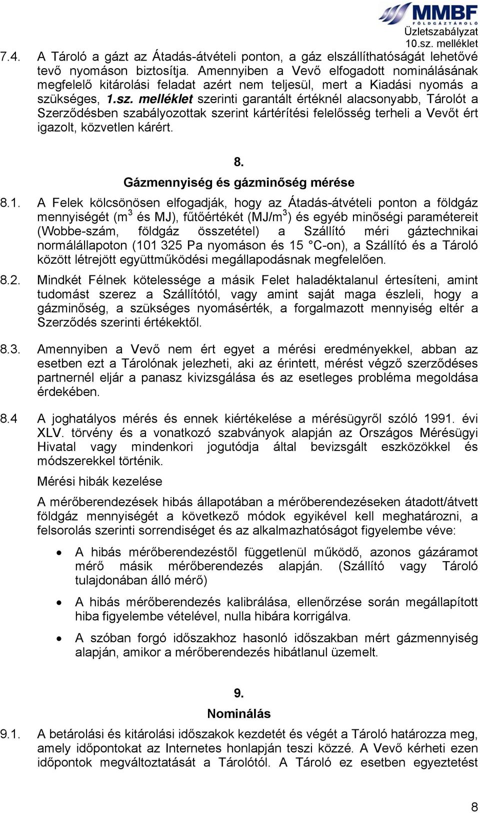 kséges, 1.sz. melléklet szerinti garantált értéknél alacsonyabb, Tárolót a Szerződésben szabályozottak szerint kártérítési felelősség terheli a Vevőt ért igazolt, közvetlen kárért. 8.