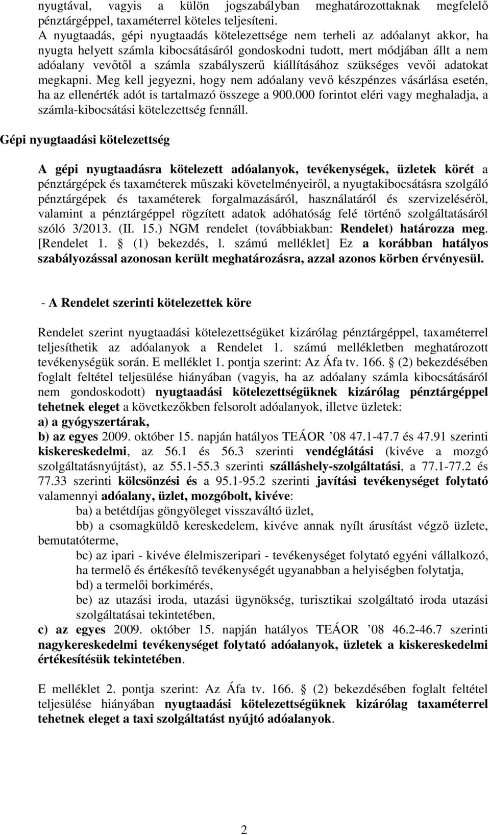 szabályszerő kiállításához szükséges vevıi adatokat megkapni. Meg kell jegyezni, hogy nem adóalany vevı készpénzes vásárlása esetén, ha az ellenérték adót is tartalmazó összege a 900.