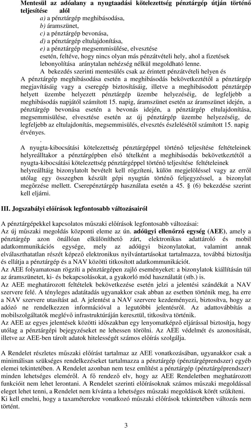 A bekezdés szerinti mentesülés csak az érintett pénzátvételi helyen és A pénztárgép meghibásodása esetén a meghibásodás bekövetkeztétıl a pénztárgép megjavításáig vagy a cseregép biztosításáig,