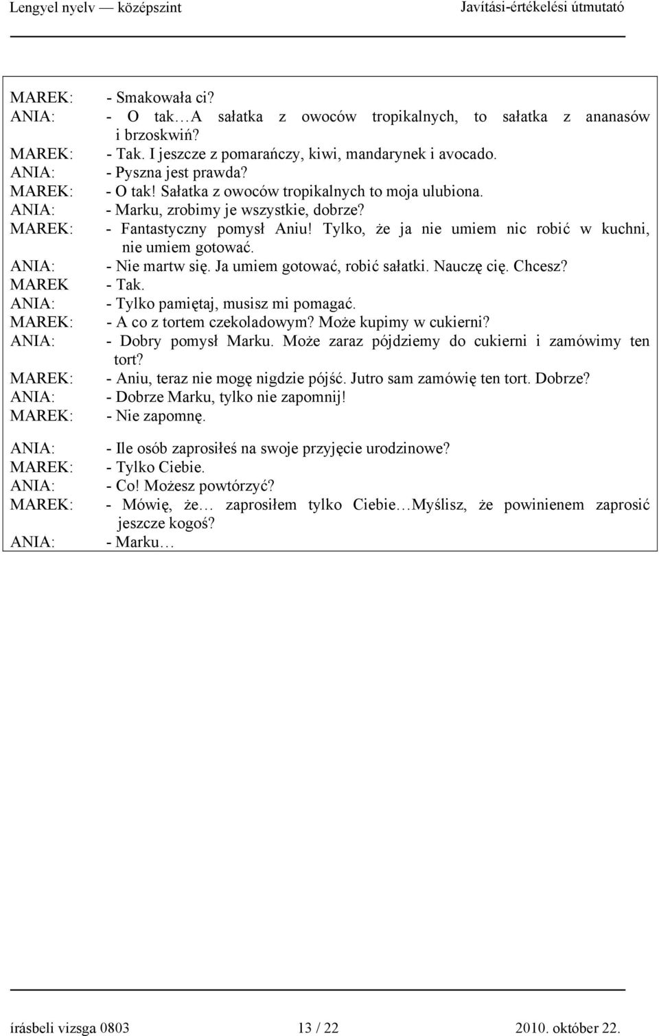 - Tak. - Tylko pamiętaj, musisz mi pomagać. - A co z tortem czekoladowym? Może kupimy w cukierni? - Dobry pomysł Marku. Może zaraz pójdziemy do cukierni i zamówimy ten tort?