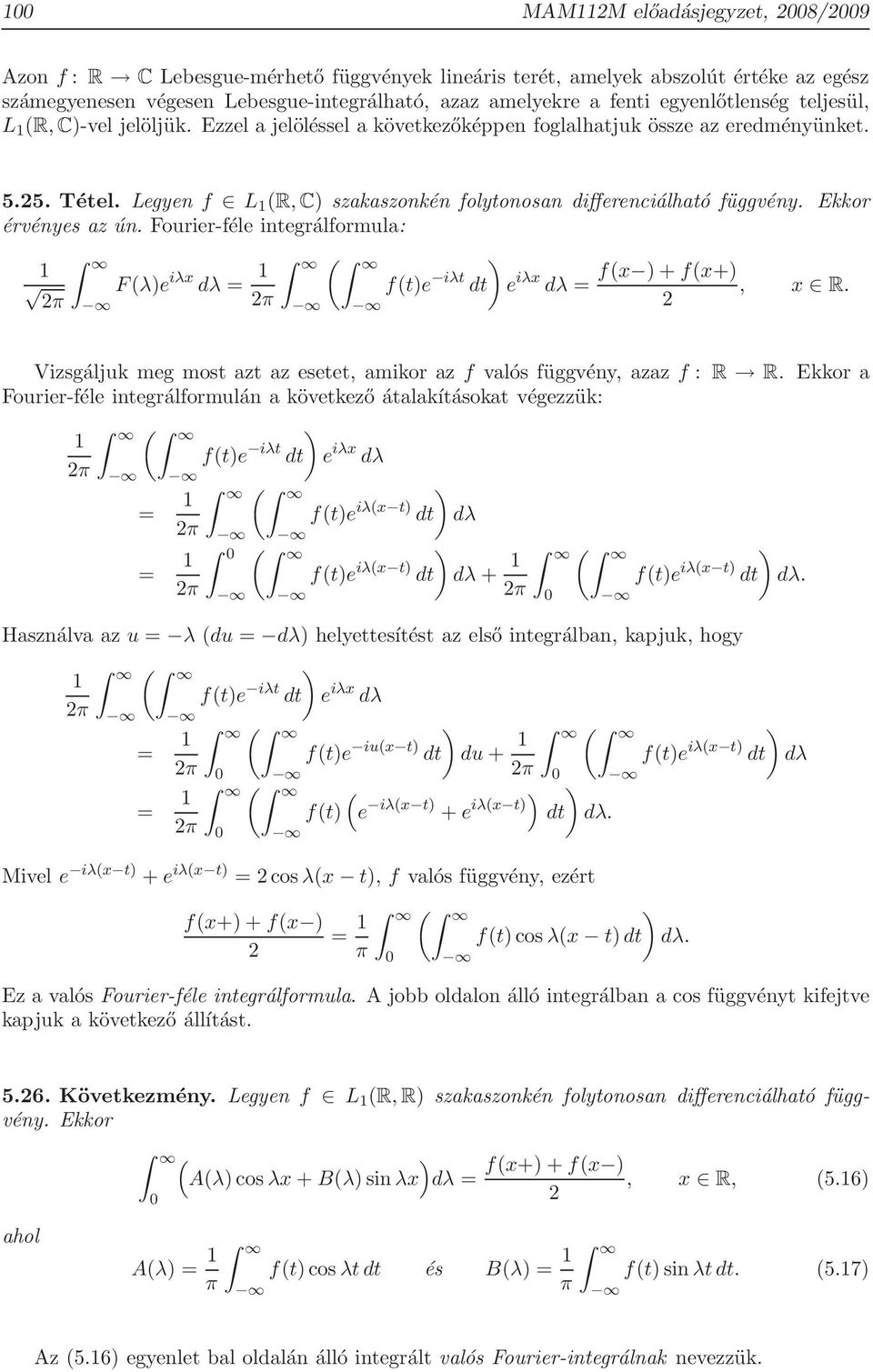 Ekkor érvényes az ún. Fourier-féle integrálformula: 1 Fλe iλx dλ 1 fte iλt dt e iλx dλ fx + fx+, x R. Vizsgáljuk meg most azt az esetet, amikor az f valós függvény, azaz f : R R.