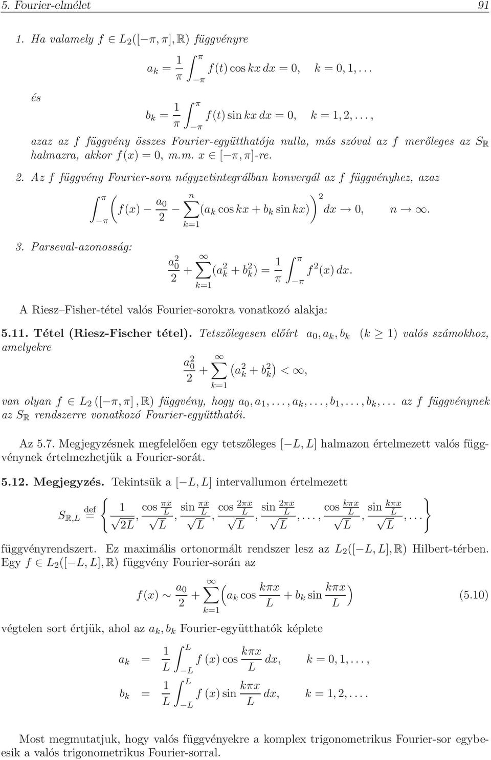 . Az f függvény Fourier-sora négyzetintegrálban konvergál az f függvényhez, azaz fx a n a k cos kx + b k sinkx dx, n. 3. Parseval-azonosság: a + a k + b k 1 π f xdx.