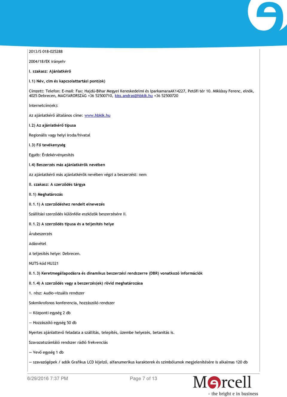 Miklóssy Ferenc, elnök, 4025 Debrecen, MAGYARORSZÁG +36 52500710, kiss.andras@hbkik.hu +36 52500720 Internetcím(ek): Az ajánlatkérő általános címe: www.hbkik.hu I.