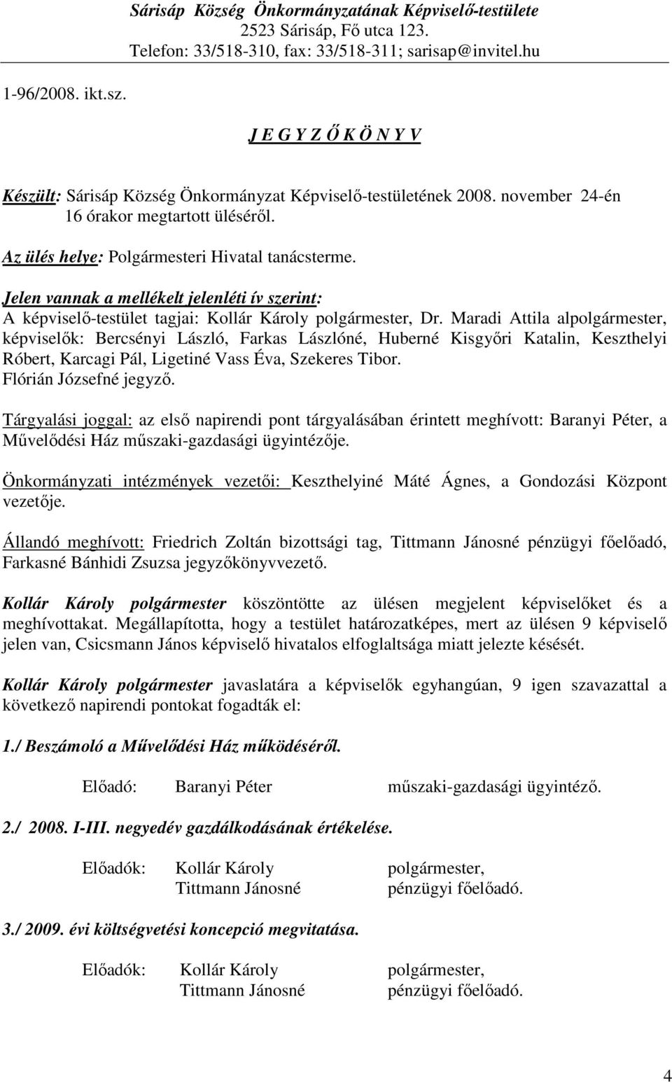 Jelen vannak a mellékelt jelenléti ív szerint: A képviselı-testület tagjai: Kollár Károly, Dr.
