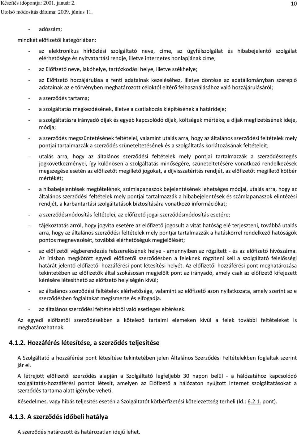 szereplő adatainak az e törvényben meghatározott céloktól eltérő felhasználásához való hozzájárulásáról; - a szerződés tartama; - a szolgáltatás megkezdésének, illetve a csatlakozás kiépítésének a