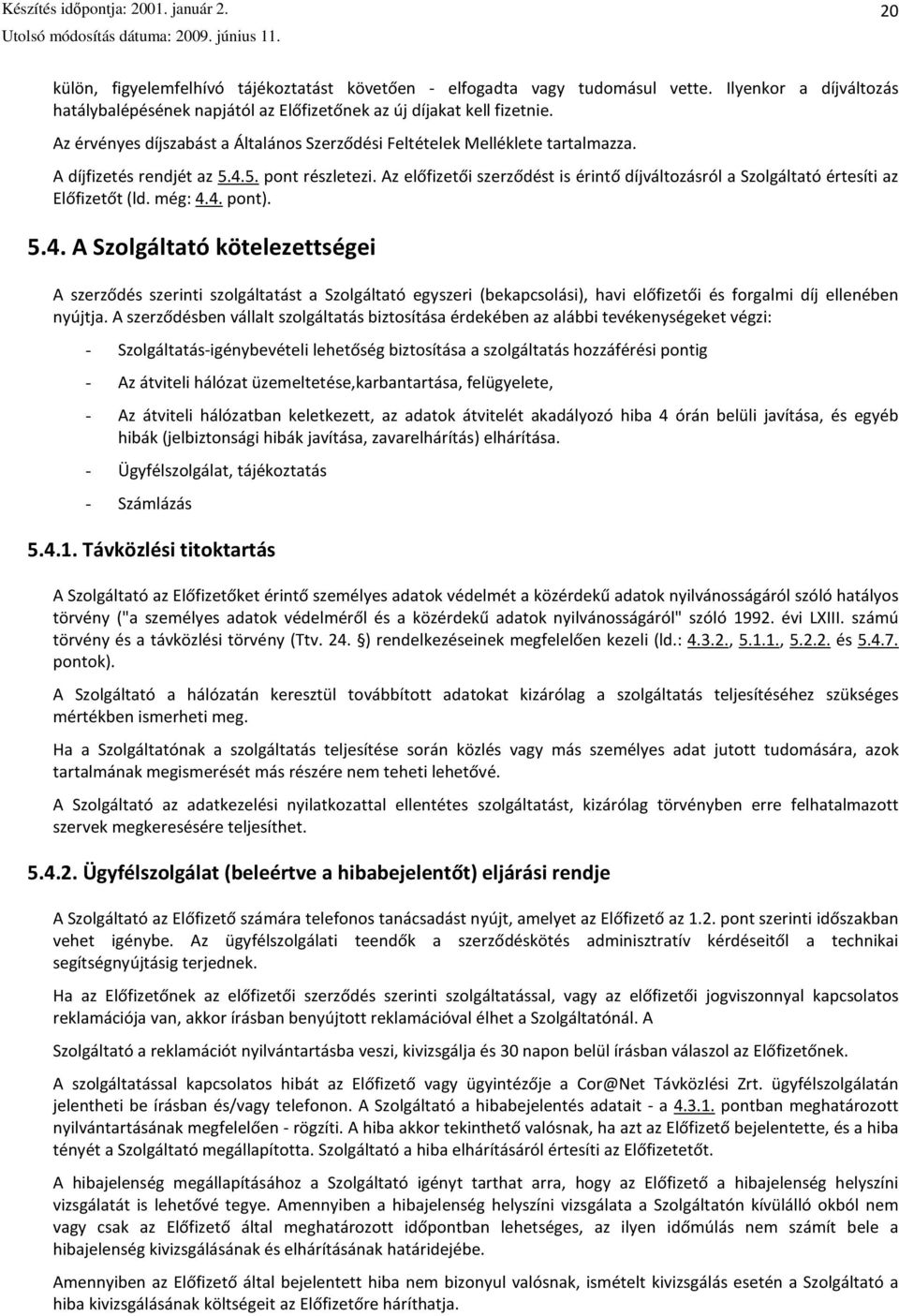 Az előfizetői szerződést is érintő díjváltozásról a Szolgáltató értesíti az Előfizetőt (ld. még: 4.