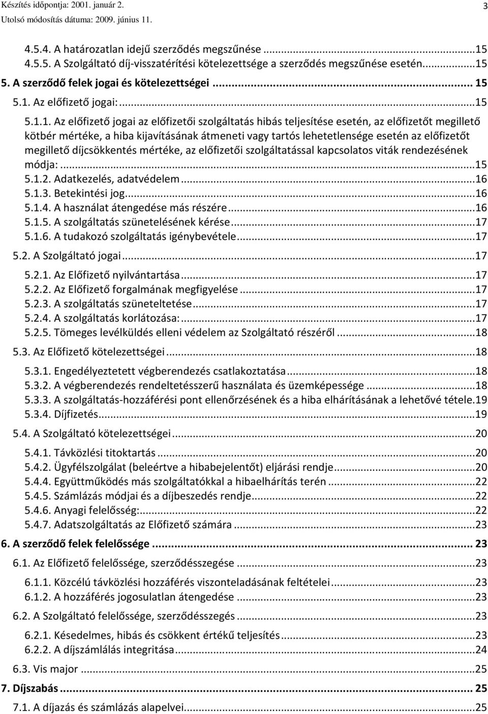 előfizetőt megillető díjcsökkentés mértéke, az előfizetői szolgáltatással kapcsolatos viták rendezésének módja:... 15 5.1.2. Adatkezelés, adatvédelem... 16 5.1.3. Betekintési jog... 16 5.1.4.