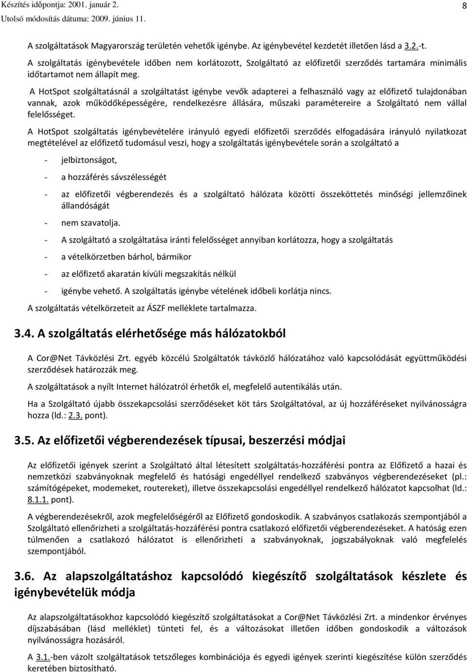 A HotSpot szolgáltatásnál a szolgáltatást igénybe vevők adapterei a felhasználó vagy az előfizető tulajdonában vannak, azok működőképességére, rendelkezésre állására, műszaki paramétereire a