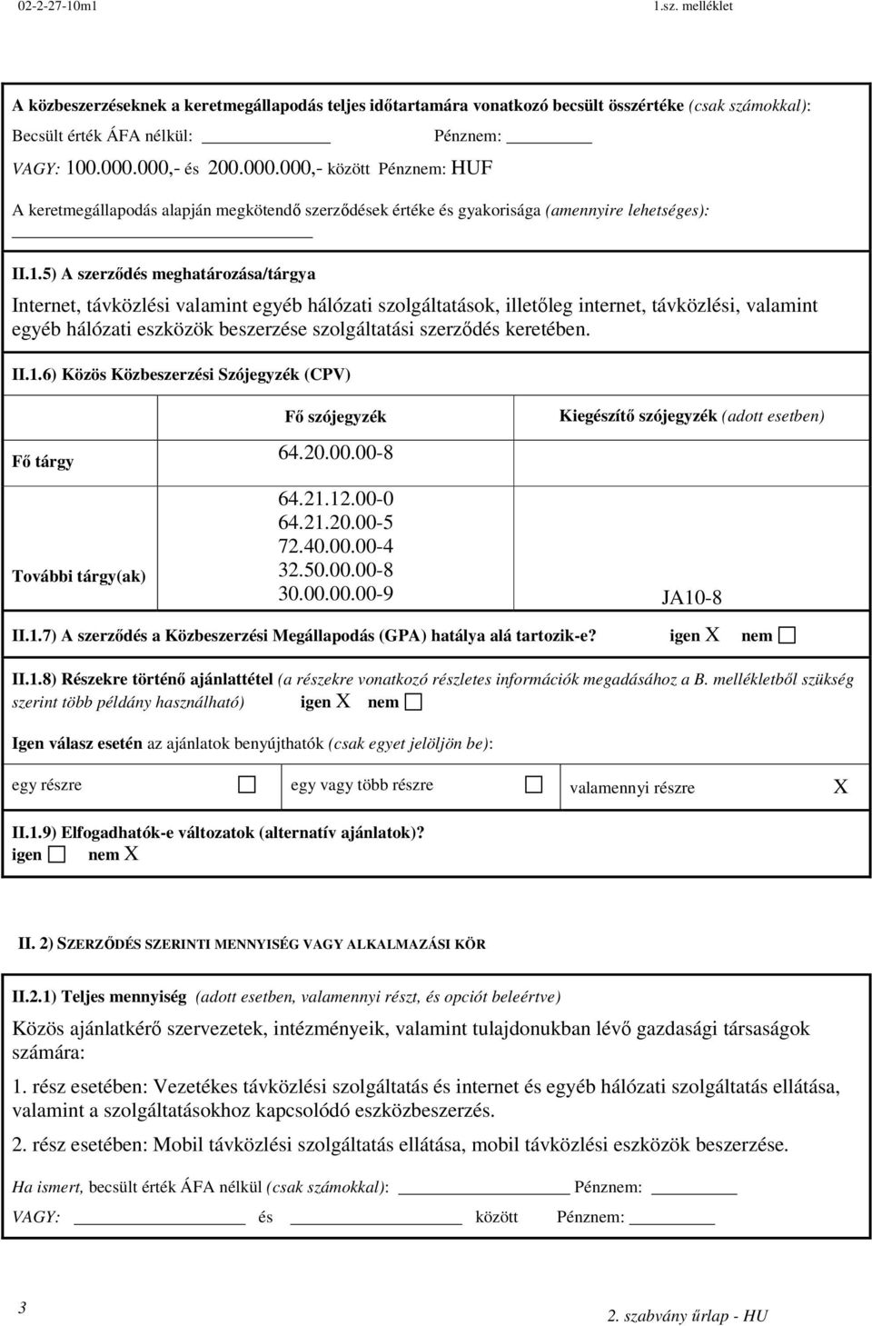 5) A szerződés meghatározása/tárgya Internet, távközlési valamint egyéb hálózati szolgáltatások, illetőleg internet, távközlési, valamint egyéb hálózati eszközök beszerzése szolgáltatási szerződés