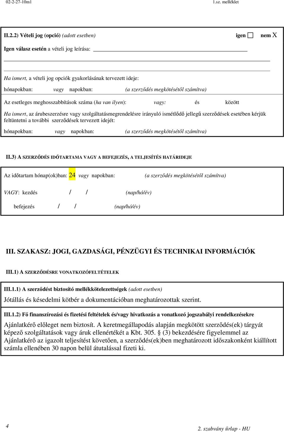 kérjük feltüntetni a további szerződések tervezett idejét: hónapokban: vagy napokban: (a szerződés megkötésétől számítva) II.