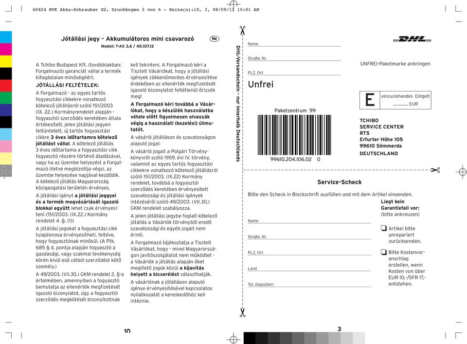 JÓTÁLLÁSI FELTÉTELEK: A Forgalmazó - az egyes tartós fogyasztási cikkekre vonatkozó kötelező jótállásról szóló 151/2003 (IX. 22.