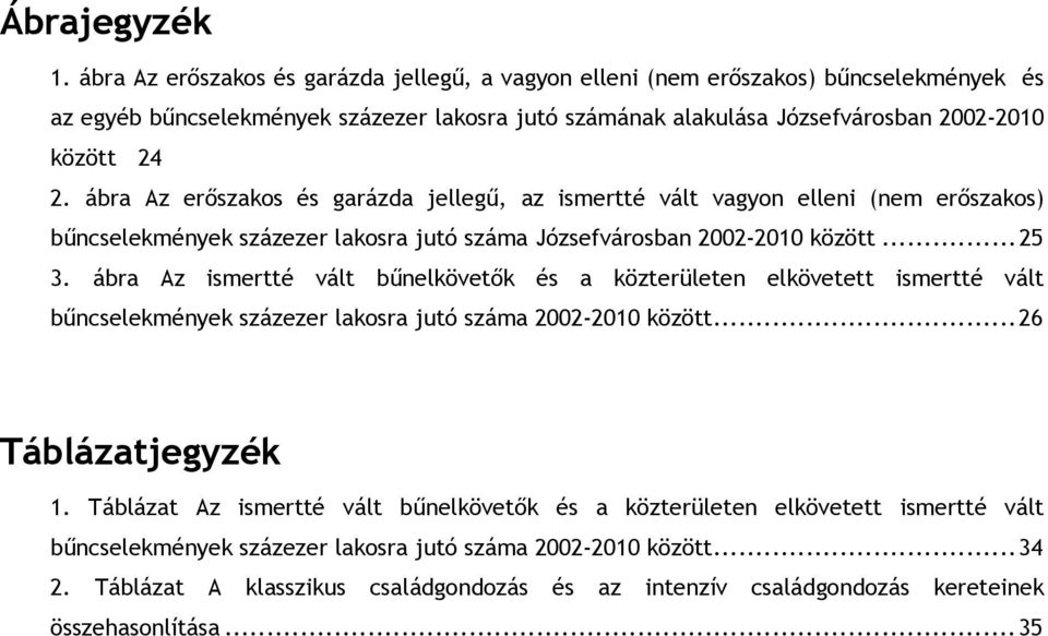 ábra Az erőszakos és garázda jellegű, az ismertté vált vagyon elleni (nem erőszakos) bűncselekmények százezer lakosra jutó száma Józsefvárosban 2002-2010 között...25 3.