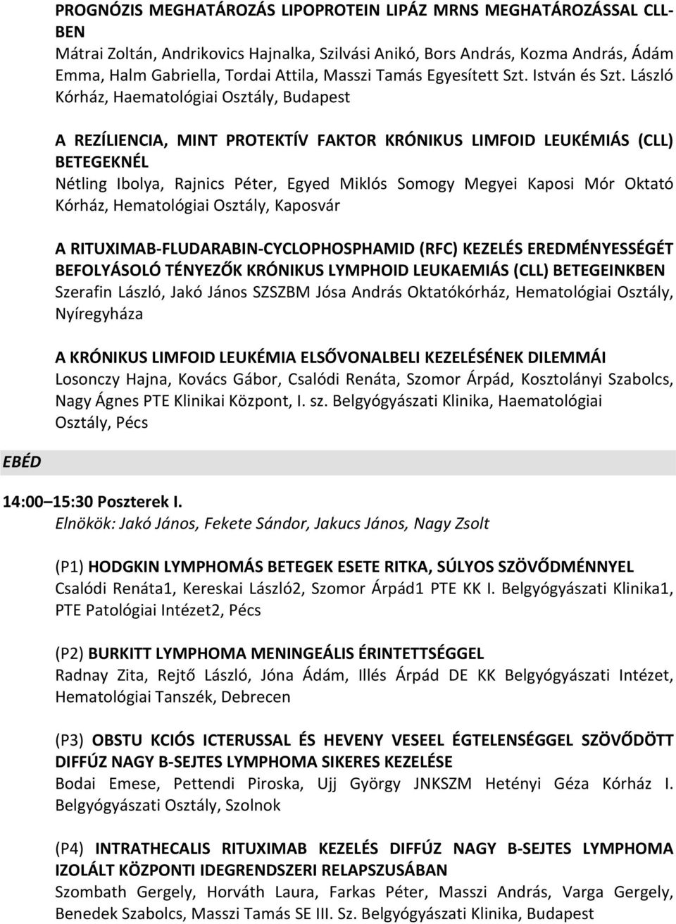 László Kórház, Haematológiai Osztály, Budapest A REZÍLIENCIA, MINT PROTEKTÍV FAKTOR KRÓNIKUS LIMFOID LEUKÉMIÁS (CLL) BETEGEKNÉL Nétling Ibolya, Rajnics Péter, Egyed Miklós Somogy Megyei Kaposi Mór