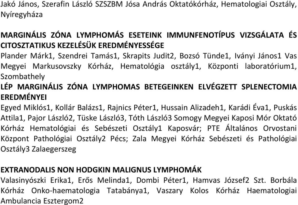 BETEGEINKEN ELVÉGZETT SPLENECTOMIA EREDMÉNYEI Egyed Miklós1, Kollár Balázs1, Rajnics Péter1, Hussain Alizadeh1, Karádi Éva1, Puskás Attila1, Pajor László2, Tüske László3, Tóth László3 Somogy Megyei