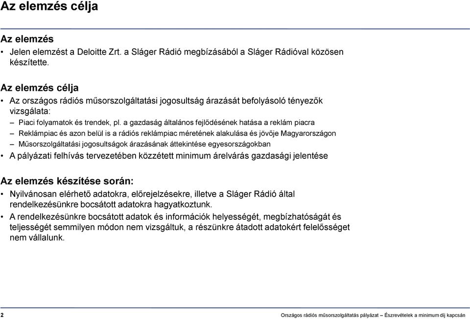 a gazdaság általános fejlődésének hatása a reklám piacra Reklámpiac és azon belül is a rádiós reklámpiac méretének alakulása és jövője Magyarországon Műsorszolgáltatási jogosultságok árazásának