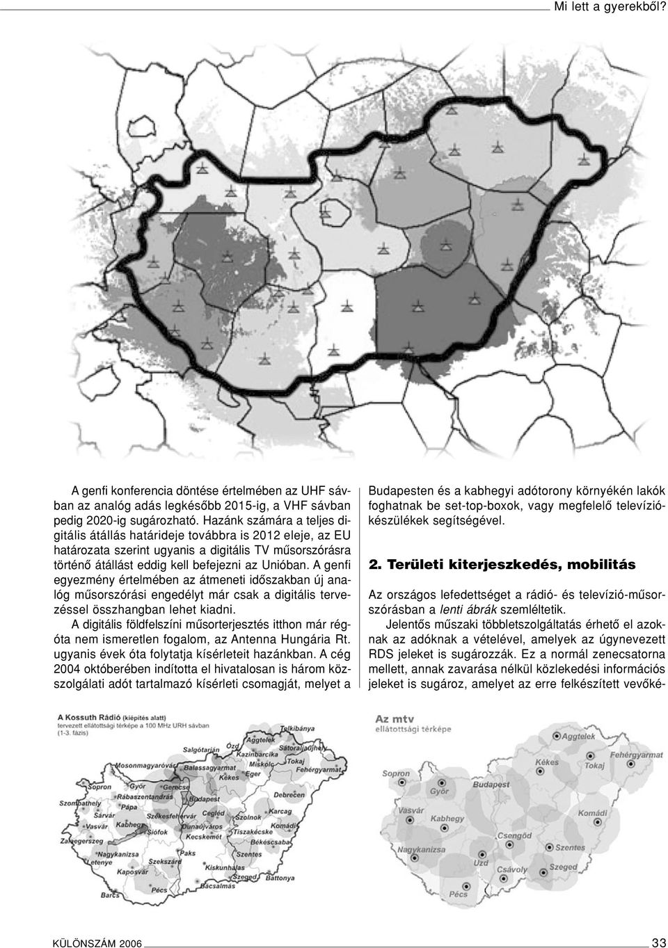 A genfi egyezmény értelmében az átmeneti idôszakban új analóg mûsorszórási engedélyt már csak a digitális tervezéssel összhangban lehet kiadni.