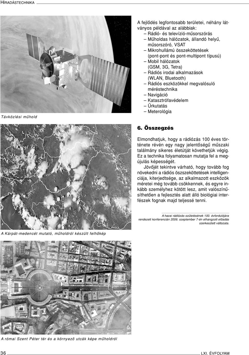 Katasztrófavédelem Ûrkutatás Meterológia 6. Összegzés Elmondhatjuk, hogy a rádiózás 100 éves története révén egy nagy jelentôségû mûszaki találmány sikeres életútját követhetjük végig.