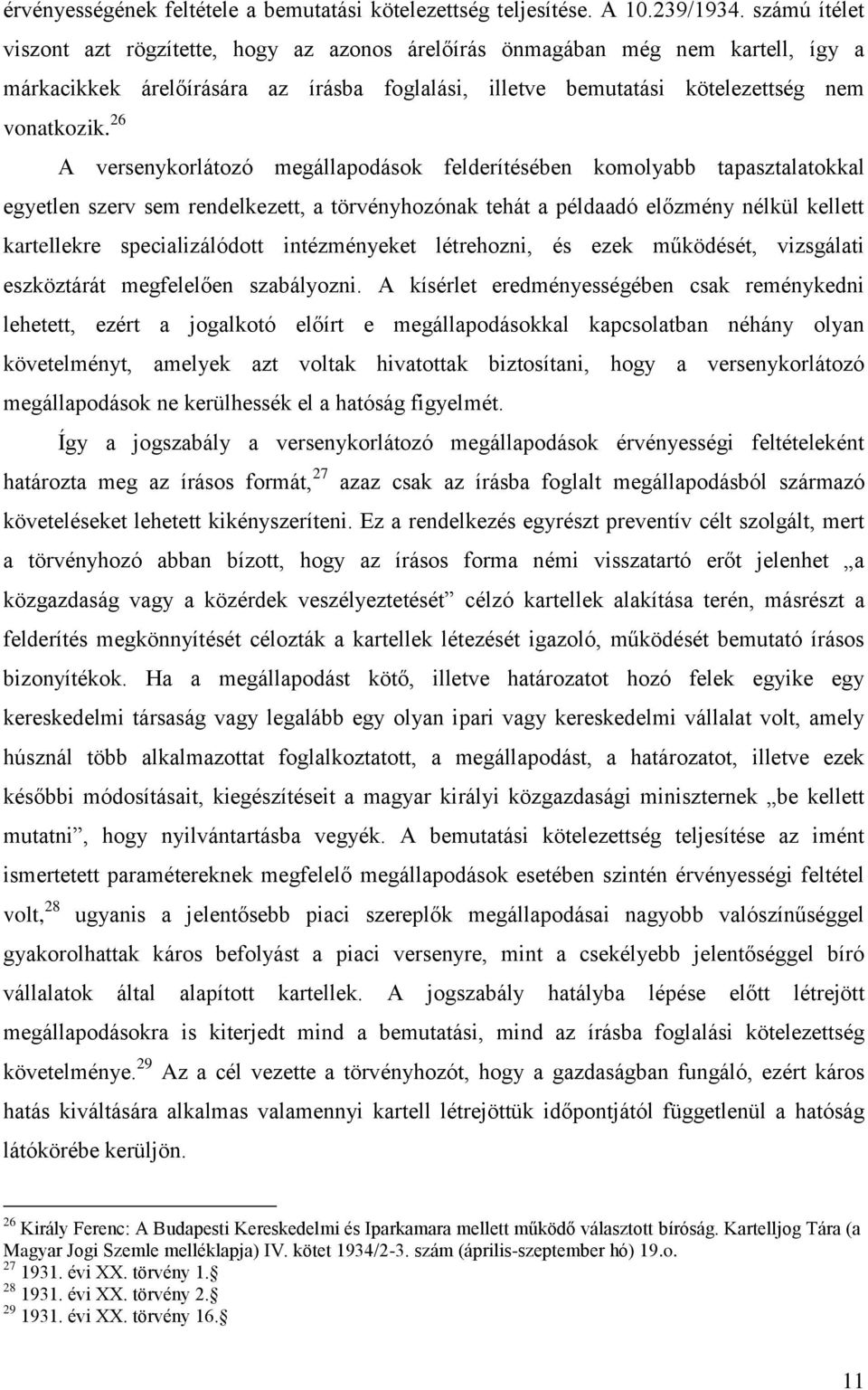 26 A versenykorlátozó megállapodások felderítésében komolyabb tapasztalatokkal egyetlen szerv sem rendelkezett, a törvényhozónak tehát a példaadó előzmény nélkül kellett kartellekre specializálódott