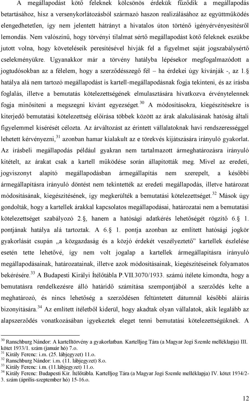 Nem valószínű, hogy törvényi tilalmat sértő megállapodást kötő feleknek eszükbe jutott volna, hogy követeléseik peresítésével hívják fel a figyelmet saját jogszabálysértő cselekményükre.