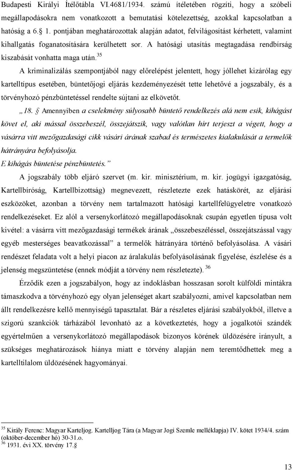 35 A kriminalizálás szempontjából nagy előrelépést jelentett, hogy jóllehet kizárólag egy kartelltípus esetében, büntetőjogi eljárás kezdeményezését tette lehetővé a jogszabály, és a törvényhozó