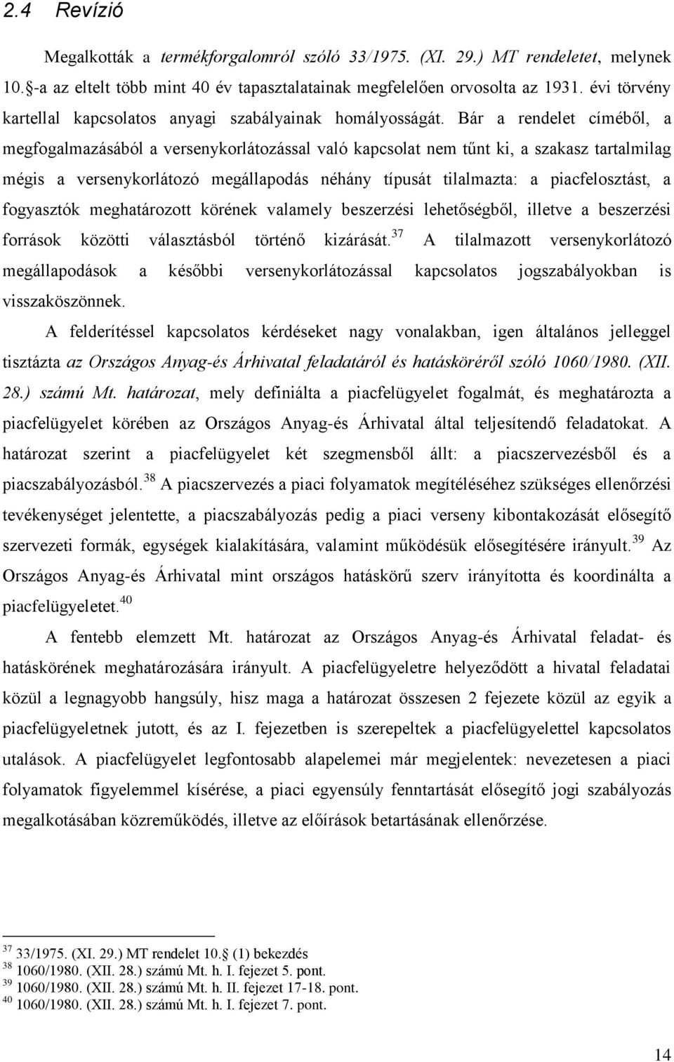 Bár a rendelet címéből, a megfogalmazásából a versenykorlátozással való kapcsolat nem tűnt ki, a szakasz tartalmilag mégis a versenykorlátozó megállapodás néhány típusát tilalmazta: a piacfelosztást,